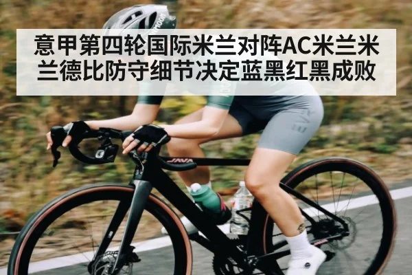 意甲第四轮国际米兰对阵AC米兰米兰德比防守细节决定蓝黑红黑成败